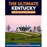 The Ultimate Kentucky Bucket List Adventure Guide: You Must Visit Explore 50 Destinations & Record Your Experience