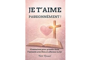 JE T'AIME PASSIONNÉMENT !: Journal de prière et de réflexion sur 12 semaines pour grandir dans l'intimité avec Dieu, affermir