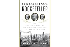 Breaking Rockefeller: The Incredible Story of the Ambitious Rivals Who Toppled an Oil Empire