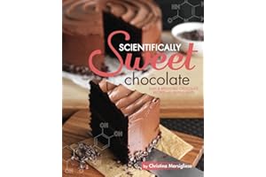 Scientifically Sweet Chocolate: Easy & Irresistible Chocolate Recipes with Helpful Hints