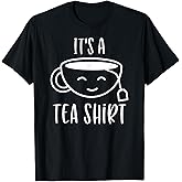 Tea Shirt with Tea Bag, Funny Tea Lover It's A Tea Shirt T-Shirt
