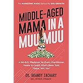 Middle-Aged Mama in a Muumuu: The Marketing Magic Behind My 150x Growth - a No-BS Playbook for Every Practitioner, Healer, & Coach Who's Been Told Nope, Not You