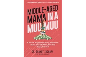 Middle-Aged Mama in a Muumuu: The Marketing Magic Behind My 150x Growth - a No-BS Playbook for Every Practitioner, Healer, & Coach Who's Been Told Nope, Not You