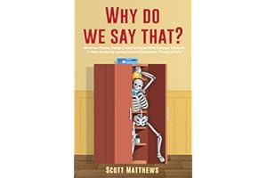 Why Do We Say That? 404 Idioms, Phrases, Sayings & Facts! An American Idiom Dictionary To Become A Native Speaker By Learning Colloquial Expressions, Proverbs & Slang