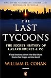 The Last Tycoons: The Secret History of Lazard Fr&egrave;res & Co.: The Secret History of Lazard Freres & Co.