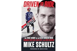 Driven to Ride: The True Story of an Elite Athlete Who Rebuilt His Leg, His Life, and His Career