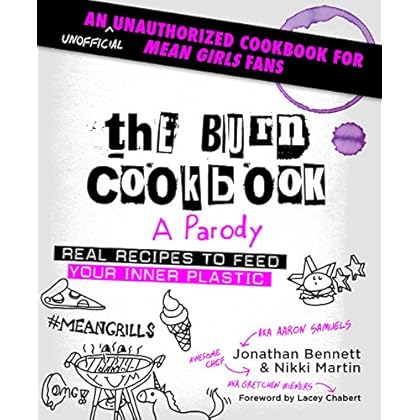 The Burn Cookbook: An Unofficial Unauthorized Cookbook for Mean Girls Fans The Burn Cookbook: An Unofficial Unauthorized Cookbook for Mean Girls Fans