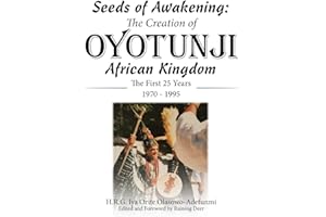 Seeds of Awakening: The Creation of Oyotunji African Kingdom: The First 25 Years 1970 - 1995