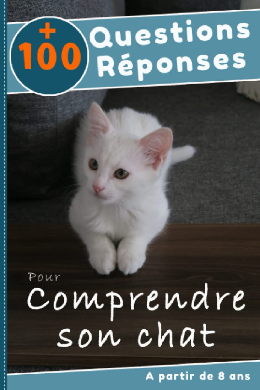 Amazon Fr 100 Questions Reponses Pour Comprendre Son Chat Le Comportement De Mon Animal A Partir De 8ans Jusqu A 99ans Editions Ludikid Livres