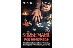 Norse Magic for Beginners: The Ultimate Guide to Norse Divination, Reading Elder Futhark Runes, and Spells
