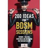 200 Ideas for BDSM Sessions: Femdom - Malesub, Fresh ideas and inspiration for your next session