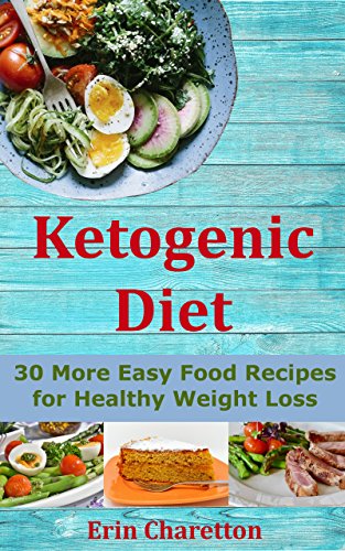 Ketogenic Diet Cookbook for Beginners: 30 More Easy Food Recipes for Healthy Weight Loss by Erin Charetton