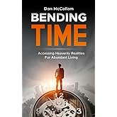 Bending Time: Accessing Heavenly Realities For Abundant Living