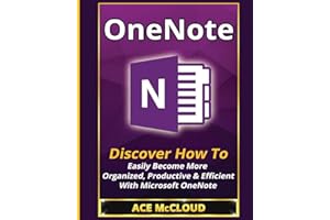 OneNote: Discover How To Easily Become More Organized, Productive & Efficient With Microsoft OneNote (Organization Time Management Software Productivity)