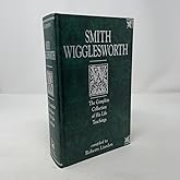 Smith Wigglesworth: The Complete Collection of His Life Teachings