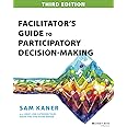 Facilitator's Guide to Participatory Decision-Making (Jossey-Bass Business & Management)