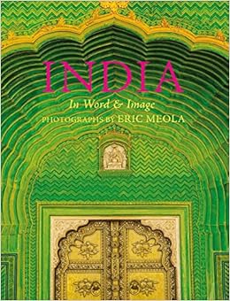 India: In Word and Image, Revised, Expanded and Updated, by Eric Meola India: In Word and Image, Revised, Expanded and Updated, by Eric Meola