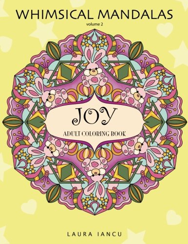 Joy: Adult Coloring Book (Whimsical Mandalas, Volume 2): A Cheerful Coloring Book For Grown Ups Featuring Fanciful Patterns and Cutesy Faces To Help You Relax and De-Stress