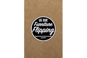 Furniture Flipping Log Book - Restoration & Refurbishing Journal: Makeover Painting Notebook/Flip DIY (Do It Yourself) Organizer/Antique & Selling ... Gift/Fixer Upper Sheets for Men & Women