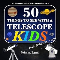 50 Things To See With A Telescope - Kids: A Constellation Focused Approach