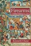 Firearms: A Global History to 1700 by Kenneth Chase
