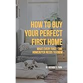 How to Buy Your Perfect First Home: What Every First-Time Homebuyer Needs to Know