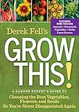 Derek Fell's Grow This!: A Garden Expert's Guide to Choosing the Best Vegetables, Flowers, and Seeds So You're Never Disappointed Again by Derek Fell