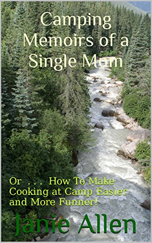 Camping Memoirs of a Single Mom: Or . . . How To Make Cooking at Camp Easier and More Funner!