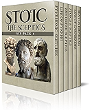 Stoic Six Pack 4 - The Sceptics: Pyyrhonic Sketches, Life of Pyrrho, Sextus Empiricus, The Greek Sceptics, Stoics & Sceptics and Life of Carneades (Illustrated)