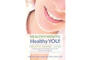 HEALTHY MOUTH, Healthy YOU!: HOLISTIC DENTAL GUIDE Transforming Your Whole-Body Health Starts in The Mouth