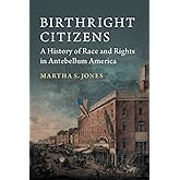 Birthright Citizens: A History of Race and Rights in Antebellum America (Studies in Legal History)
