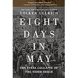 Eight Days in May: The Final Collapse of the Third Reich