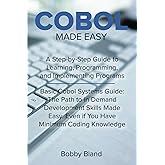 COBOL Made Easy: A Step-By-Step Guide to Learning, Programming, and Implementing Programs