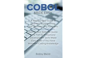 COBOL Made Easy: A Step-By-Step Guide to Learning, Programming, and Implementing Programs