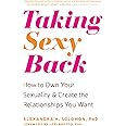 Taking Sexy Back: How to Own Your Sexuality and Create the Relationships You Want