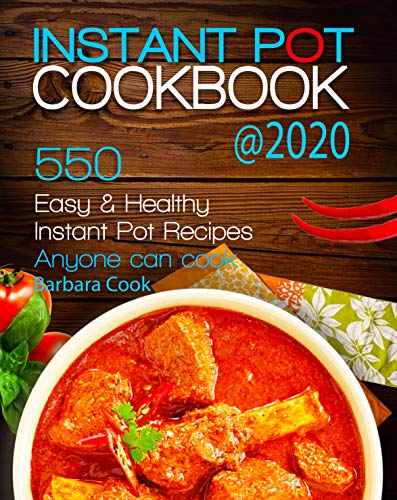 INSTANT POT COOKBOOK @2020: 550 Easy & Healthy Instant Pot Recipes That Anyone Can Cook by Barbara Cook