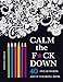 Calm the F*ck Down: An Inappropriate And Humorous Adult Coloring Book by Oancea Camelia