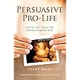 Persuasive Pro Life: How to Talk about Our Culture's Toughest Issue 1st Edition