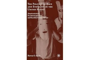 The Politics of Race and Ethnicity in the United States: Americanization, De-Americanization, and Racialized Ethnic Groups