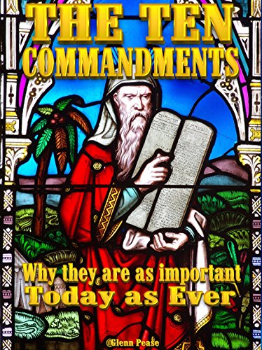 The Ten Commandments: Why are they as important today as ever? by [Pease, Glenn]