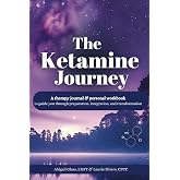 The Ketamine Journey: A therapy journal &amp; personal workbook to guide you through preparation, integration, and transformation