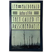 They Called It Passchendaele: The Story of the Third Battle of Ypres and the Men Who Fought in It