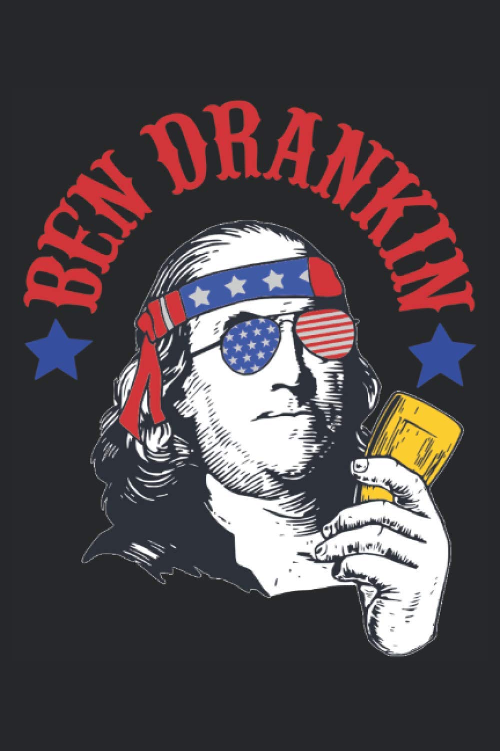 Ben Drankin 4th of July: Funny Sarcasm 