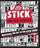 Stick Sketch School: Mastering the Art of the Stick Figure Stick Sketch School: Mastering the Art of the Stick Figure