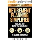 Retirement Planning Simplified: The Complete Toolkit for 401K, IRA, and Smart Tax Strategies to Maximize your Wealth (The Complete Retirement Planning Guide)