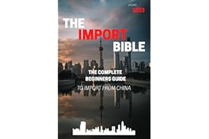 The Import Bible: The complete beginner's guide to successful importing from China