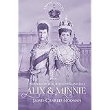 ALIX & MINNIE: A Royal Trilogy – Book Three: Widowhood, War, Revolution and Exile