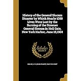 History of the General Slocum Disaster by Which Nearly 1200 Lives Were Lost by the Burning of the Steamer General Slocum in H