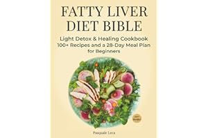 Fatty Liver Diet Bible: Light Detox & Healing Cookbook 100+ Recipes and a 28-Day Meal Plan for Beginners