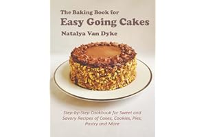 The Baking Book for Easy Going Cakes: Step-by-Step Cookbook for Sweet and Savory Recipes of Cakes, Cookies, Pies, Pastry and 